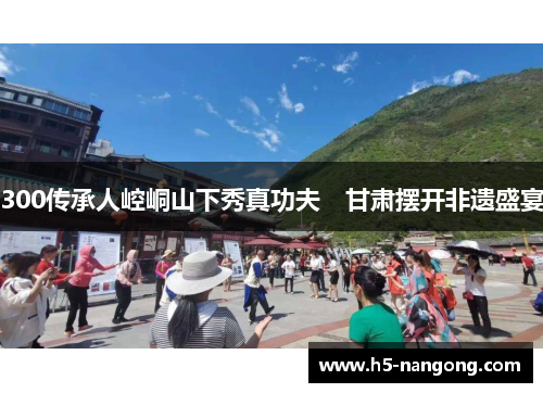 300传承人崆峒山下秀真功夫　甘肃摆开非遗盛宴